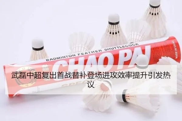 武磊中超复出首战替补登场进攻效率提升引发热议